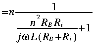 
~ = n frac{1}{frac{n^2 R_B R_i}{j omega L ( R_B + R_i )} + 1 }
